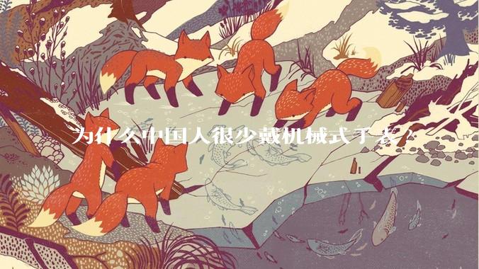 为什么中国人很少戴机械式手表?