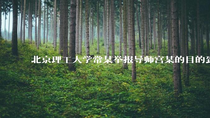 北京理工大学常某举报导师宫某的目的到底是什么？