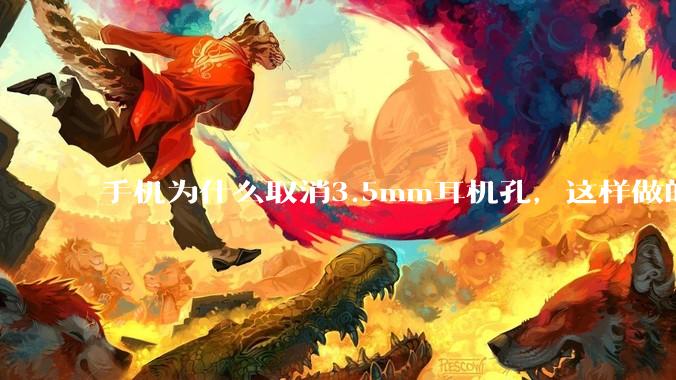 手机为什么取消3.5mm耳机孔，这样做的目的是什么？