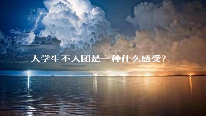 大学生不入团是一种什么感受？