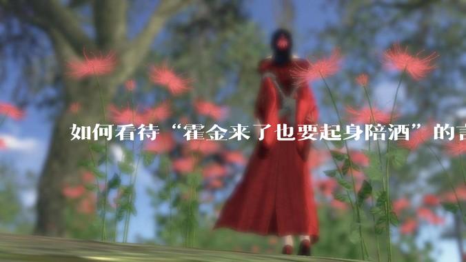 如何看待“霍金来了也要起身陪酒”的言论？