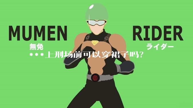 ***上刑场前可以穿裙子吗？